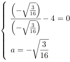/| (-(3/16)^(1/2))/(-(3/16)^(1/2))-4 = 0| a = -(3/16)^(1/2)