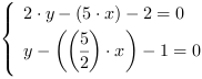 /| 2*y-(5*x)-2 = 0| y-((5/2)*x)-1 = 0