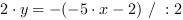 2*y = -(-5*x-2) // : 2