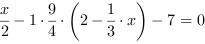 x/2-1*9/4*(2-1/3*x)-7 = 0