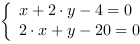 /| x+2*y-4 = 0| 2*x+y-20 = 0
