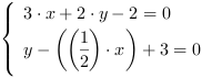 /| 3*x+2*y-2 = 0| y-((1/2)*x)+3 = 0