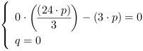 /| 0*((24*p)/3)-(3*p) = 0| q = 0