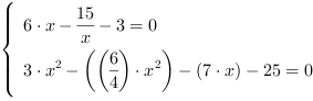 /| 6*x-(15/x)-3 = 0| 3*x^2-((6/4)*x^2)-(7*x)-25 = 0