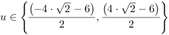 u in { (-4*2^(1/2)-6)/2, (4*2^(1/2)-6)/2} 