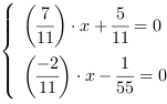 /| (7/11)*x+5/11 = 0| (-2/11)*x-(1/55) = 0