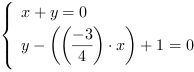 /| x+y = 0| y-((-3/4)*x)+1 = 0