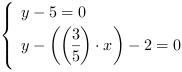 /| y-5 = 0| y-((3/5)*x)-2 = 0