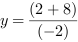 y = (2+8)/(-2)