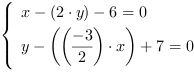 /| x-(2*y)-6 = 0| y-((-3/2)*x)+7 = 0
