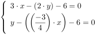 /| 3*x-(2*y)-6 = 0| y-((-3/4)*x)-6 = 0