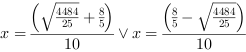x = ((4484/25)^(1/2)+8/5)/10 or x = (8/5-(4484/25)^(1/2))/10