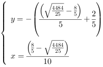 /| y = -(((4484/25)^(1/2)-8/5)/5+2/5)| x = (8/5-(4484/25)^(1/2))/10