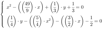 /| x^2-((49/9)*x)+(1/3)*y+1/3 = 0| (1/4)*y-((5/4)*x^2)-((3/2)*x)-(1/2) = 0