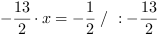 -13/2*x = -1/2 // : -13/2