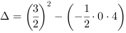DELTA = (3/2)^2-(-1/2*0*4)