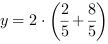 y = 2*(2/5+8/5)