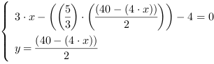 /| 3*x-((5/3)*((40-(4*x))/2))-4 = 0| y = (40-(4*x))/2
