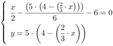 /| x/2-((5*(4-(2/3*x)))/6)-6 = 0| y = 5*(4-(2/3*x))