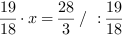 19/18*x = 28/3 // : 19/18