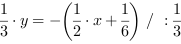 1/3*y = -(1/2*x+1/6) // : 1/3