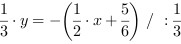 1/3*y = -(1/2*x+5/6) // : 1/3