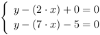/| y-(2*x)+0 = 0| y-(7*x)-5 = 0